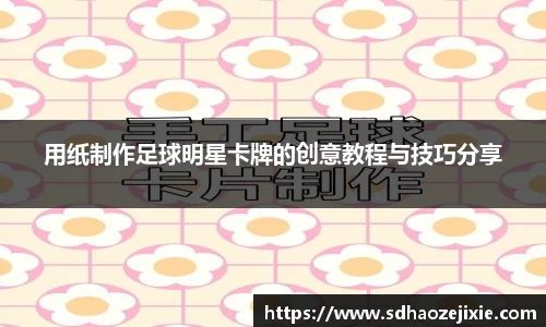 用纸制作足球明星卡牌的创意教程与技巧分享